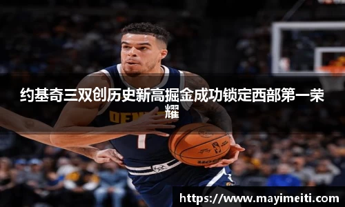 约基奇三双创历史新高掘金成功锁定西部第一荣耀